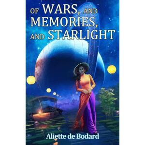 de Bodard, Aliette Of Wars, and Memories, and Starlight (Xuya Universe) de Bodard, Aliette Of Wars, and Memories, and Starlight (Xuya Universe)