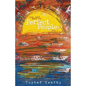 Kearby, Topher Life Isn't Made For Perfect People: Book 1 Kearby, Topher Life Isn't Made For Perfect People: Book 1