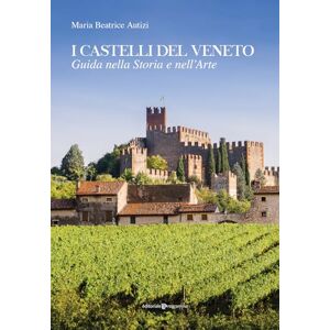 Autizi, Maria Beatrice I castelli del Veneto. Guida nella storia e nell'arte Autizi, Maria Beatrice I castelli del Veneto. Guida nella storia e nell'arte