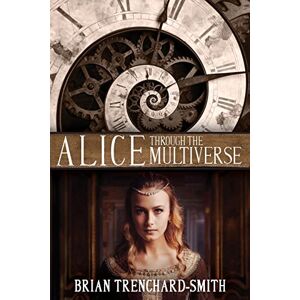 Trenchard-Smith, Brian Medwin Alice Through the Multiverse Trenchard-Smith, Brian Medwin Alice Through the Multiverse
