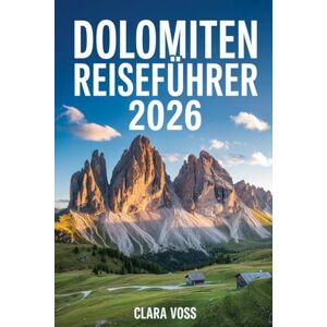 Voss DOLOMITEN REISEFÜHRER 2026: Das vollständige Reisehandbuch zu Wandern, Skifahren, Kultur und Küche in Italiens atemberaubenden Gipfeln Voss DOLOMITEN REISEFÜHRER 2026: Das vollständige Reisehandbuch zu Wandern, Skifahren, Kultur und Küche in Italiens atemberaubenden Gipfeln