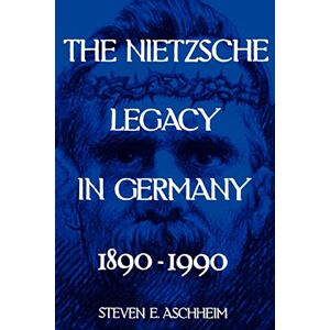 Aschheim, Steven E. E. The Nietzsche Legacy in Germany: 1890 1990: 2 (Weimar & Now: German Cultural Criticism) Aschheim, Steven E. E. The Nietzsche Legacy in Germany: 1890 1990: 2 (Weimar & Now: German Cultural Criticism)