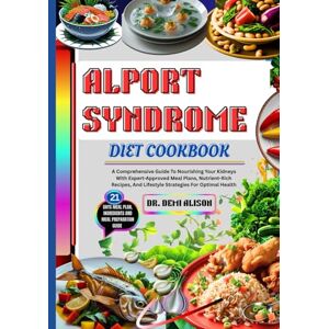 ALISON, DR. DEMI ALPORT SYNDROME DIET COOKBOOK: A Comprehensive Guide To Nourishing Your Kidneys With Expert-Approved Meal Plans, Nutrient-Rich Recipes, And Lifestyle Strategies For Optimal Health ALISON, DR. DEMI ALPORT SYNDROME DIET COOKBOOK: A Comprehensive Guide To Nourishing Your Kidneys With Expert-Approved Meal Plans, Nutrient-Rich Recipes, And Lifestyle Strategies For Optimal Health