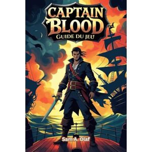 A. Olaf, Sam Guide du jeu Captain Blood: Maîtrisez le combat, résolvez des énigmes et débloquez des secrets dans l'aventure galactique A. Olaf, Sam Guide du jeu Captain Blood: Maîtrisez le combat, résolvez des énigmes et débloquez des secrets dans l'aventure galactique