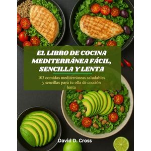 Cross El libro de cocina mediterránea fácil, sencilla y lenta: 103 comidas mediterráneas saludables y sencillas para tu olla de cocción lenta Cross El libro de cocina mediterránea fácil, sencilla y lenta: 103 comidas mediterráneas saludables y sencillas para tu olla de cocción lenta