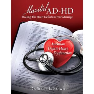 Brown, Dr Stacie L Marital AD-HD: Healing The Heart Deficits in Your Marriage: 0 Brown, Dr Stacie L Marital AD-HD: Healing The Heart Deficits in Your Marriage: 0