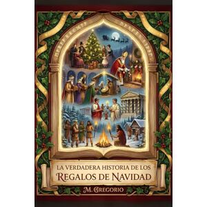 M., Gregorio La Verdadera Historia de los Regalos de Navidad: De los mitos paganos a Santa Claus, de la historia a la psicología: un viaje milenario para descubrir ... en el gesto de amor más luminoso del año. M., Gregorio La Verdadera Historia de los Regalos de Navidad: De los mitos paganos a Santa Claus, de la historia a la psicología: un viaje milenario para descubrir ... en el gesto de amor más luminoso del año.