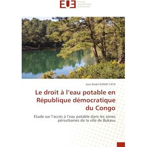 KANIKI TATA, Jean Bedel Le droit à l’eau potable en République démocratique du Congo: Etude sur l’accès à l’eau potable dans les zones périurbaines de la ville de Bukavu KANIKI TATA, Jean Bedel Le droit à l’eau potable en République démocratique du Congo: Etude sur l’accès à l’eau potable dans les zones périurbaines de la ville de Bukavu