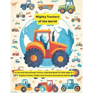 Nehrabi, Babi Mighty Tractors of the World: A Fun and Educational Tractor Coloring Book for Kids Ages 3–7 Explore Farms, Fields, and Tractors Around the World (Tractor Colouring Books for Toddlers) Nehrabi, Babi Mighty Tractors of the World: A Fun and Educational Tractor Coloring Book for Kids Ages 3–7 Explore Farms, Fields, and Tractors Around the World (Tractor Colouring Books for Toddlers)
