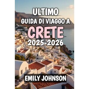 Johnson, Emily Ultimo Guida Di Viggo A Crete 2025-2026: Scopri le coste assolate, gli antichi miti e il fascino senza tempo del Mediterraneo 2025-2025 Johnson, Emily Ultimo Guida Di Viggo A Crete 2025-2026: Scopri le coste assolate, gli antichi miti e il fascino senza tempo del Mediterraneo 2025-2025