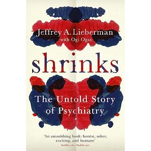 Lieberman, Jeffrey A. Shrinks: The Untold Story of Psychiatry Lieberman, Jeffrey A. Shrinks: The Untold Story of Psychiatry
