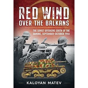 Matev, Kaloyan Red Wind Over the Balkans: The Soviet Offensive South of the Danube, September-October 1944 Matev, Kaloyan Red Wind Over the Balkans: The Soviet Offensive South of the Danube, September-October 1944