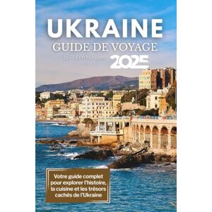 Hayes, Ruben M. Guide de voyage en Ukraine 2025: Votre guide complet pour explorer l'histoire, la cuisine et les trésors cachés de l'Ukraine Hayes, Ruben M. Guide de voyage en Ukraine 2025: Votre guide complet pour explorer l'histoire, la cuisine et les trésors cachés de l'Ukraine