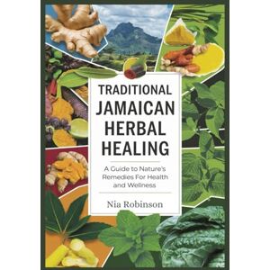 Robinson TRADITIONAL JAMAICAN HERBAL HEALING: A Guide to Nature's Remedies for Health and Wellness Robinson TRADITIONAL JAMAICAN HERBAL HEALING: A Guide to Nature's Remedies for Health and Wellness