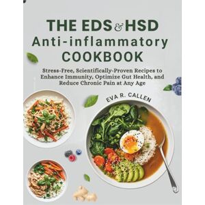 Callen MD PhD, Eva R. The EDS & HSD Anti-Inflammatory Cookbook: Stress-Free, Scientifically-Proven Recipes to Enhance Immunity, Optimize Gut Health, and Reduce Chronic Pain at Any Age Callen MD PhD, Eva R. The EDS & HSD Anti-Inflammatory Cookbook: Stress-Free, Scientifically-Proven Recipes to Enhance Immunity, Optimize Gut Health, and Reduce Chronic Pain at Any Age