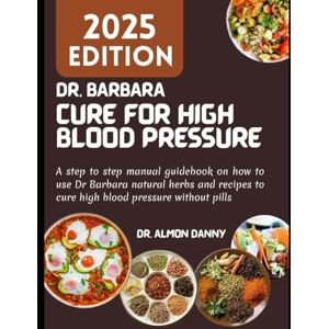 Danny, Dr Almon DR BARBARA CURE FOR HIGH BLOOD PRESSURE: A step to step manual guidebook on how to use Dr Barbara natural herbs and recipes to cure high blood pressure without pills Danny, Dr Almon DR BARBARA CURE FOR HIGH BLOOD PRESSURE: A step to step manual guidebook on how to use Dr Barbara natural herbs and recipes to cure high blood pressure without pills