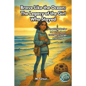 Tursun, M Brave Like the Ocean: The Legacy of the Girl Who Stayed: An Empowering Middle Grade Girls’ Friendship Story About Change, Resilience, and Finding Your Voice (Girls Bravery Series) Tursun, M Brave Like the Ocean: The Legacy of the Girl Who Stayed: An Empowering Middle Grade Girls’ Friendship Story About Change, Resilience, and Finding Your Voice (Girls Bravery Series)