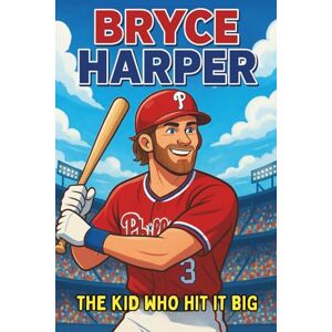 Bell, Miranda R. Bryce Harper Biography: The Kid Who Hit It Big The Incredible Story of the MLB Superstar from Las Vegas Dreamer to Phillies MVP (Icons of the Game) Bell, Miranda R. Bryce Harper Biography: The Kid Who Hit It Big The Incredible Story of the MLB Superstar from Las Vegas Dreamer to Phillies MVP (Icons of the Game)