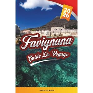 Jackson GUIDE DE VOYAGE FAVIGNANA 2026: Découvrez des joyaux cachés, des monuments historiques, des conseils de voyage et des expériences de vacances inoubliables Jackson GUIDE DE VOYAGE FAVIGNANA 2026: Découvrez des joyaux cachés, des monuments historiques, des conseils de voyage et des expériences de vacances inoubliables