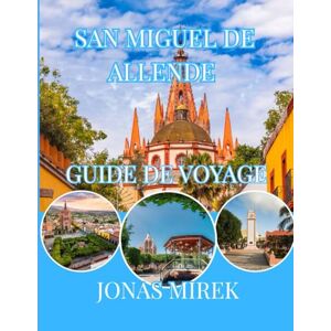 MIREK, JONAS GUIDE DE VOYAGE SAN MIGUEL DE ALLENDE 2026: Sans oublier Noël, les festivals, la gastronomie et les points forts culturels du Mexique colonial MIREK, JONAS GUIDE DE VOYAGE SAN MIGUEL DE ALLENDE 2026: Sans oublier Noël, les festivals, la gastronomie et les points forts culturels du Mexique colonial