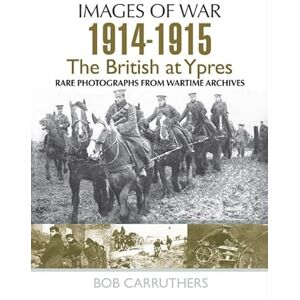 Bob Carruthers The British at First and Second Ypres (Images of War) Bob Carruthers The British at First and Second Ypres (Images of War)
