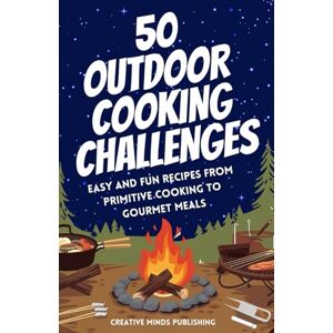 Creative Labs 50 Outdoor Cooking Challenges: Easy and Fun Recipes From Primitive Cooking to Gourmet Meals Creative Labs 50 Outdoor Cooking Challenges: Easy and Fun Recipes From Primitive Cooking to Gourmet Meals