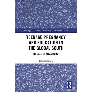 Routledge Teenage Pregnancy and Education in the Global South: The Case of Mozambique ( ISS Gender, Sexuality and Development Studies) Routledge Teenage Pregnancy and Education in the Global South: The Case of Mozambique ( ISS Gender, Sexuality and Development Studies)