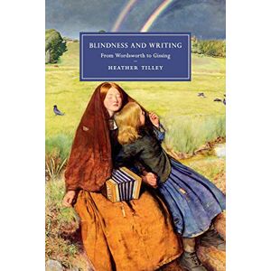 Tilley, Heather Blindness and Writing: From Wordsworth to Gissing: 109 (Cambridge Studies in Nineteenth-Century Literature and Culture, Series Number 109) Tilley, Heather Blindness and Writing: From Wordsworth to Gissing: 109 (Cambridge Studies in Nineteenth-Century Literature and Culture, Series Number 109)