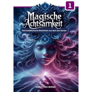 Winge, Dorothea MAGISCHE ACHTSAMKEIT – 5 buddhistische Weisheiten aus dem Zen-Garten: Spirituelle Impulse für mehr Mut, Resilienz und Schöpferkraft im Alltag modern ... erklärt – tief verwurzelt (Pearls of Wisdom) Winge, Dorothea MAGISCHE ACHTSAMKEIT – 5 buddhistische Weisheiten aus dem Zen-Garten: Spirituelle Impulse für mehr Mut, Resilienz und Schöpferkraft im Alltag modern ... erklärt – tief verwurzelt (Pearls of Wisdom)