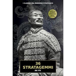 VV, AA 36 Stratagemmi: l'antico libro con le 36 strategie cinesi per trionfare in ogni campo della vita, dalla guerra al business VV, AA 36 Stratagemmi: l'antico libro con le 36 strategie cinesi per trionfare in ogni campo della vita, dalla guerra al business