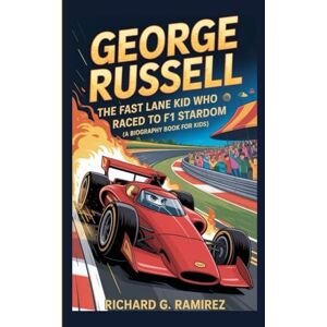 Ramirez, Richard G GEORGE RUSSELL: The Fast Lane Kid Who Raced to F1 Stardom (A Biography Book for Kids) Ramirez, Richard G GEORGE RUSSELL: The Fast Lane Kid Who Raced to F1 Stardom (A Biography Book for Kids)