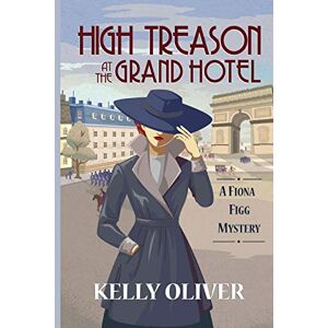 Oliver, Kelly High Treason at the Grand Hotel: A Fiona Figg Mystery: 2 Oliver, Kelly High Treason at the Grand Hotel: A Fiona Figg Mystery: 2