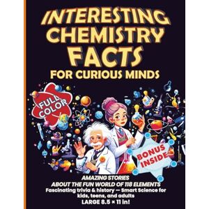 Editions, Innovify World™ Interesting Chemistry Facts for Curious Minds: AMAZING STORIES ABOUT THE FUN WORLD OF 118 ELEMENTS. Fascinating trivia & history. Smart Science for kids, teens, and adults. LARGE 8.5 × 11 in! Editions, Innovify World™ Interesting Chemistry Facts for Curious Minds: AMAZING STORIES ABOUT THE FUN WORLD OF 118 ELEMENTS. Fascinating trivia & history. Smart Science for kids, teens, and adults. LARGE 8.5 × 11 in!