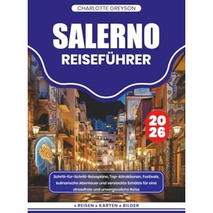 GREYSON, CHARLOTTE SALERNO REISEFÜHRER 2026: Schritt-für-Schritt-Reisepläne, Top-Attraktionen, Festivals, kulinarische Abenteuer und versteckte Schätze für eine stressfreie und unvergessliche Reise GREYSON, CHARLOTTE SALERNO REISEFÜHRER 2026: Schritt-für-Schritt-Reisepläne, Top-Attraktionen, Festivals, kulinarische Abenteuer und versteckte Schätze für eine stressfreie und unvergessliche Reise