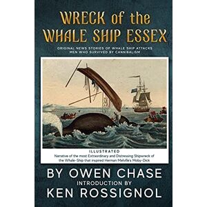 Chase, Owen Wreck of the Whale Ship Essex Illustrated NARRATIVE OF THE MOST EXTRAORDINAR: Original News Stories of Whale Attacks & Cannabilism Chase, Owen Wreck of the Whale Ship Essex Illustrated NARRATIVE OF THE MOST EXTRAORDINAR: Original News Stories of Whale Attacks & Cannabilism