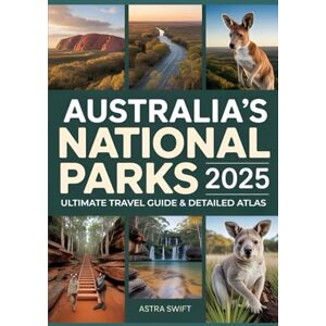 Swift, Astra Australia’s National Parks 2025: Ultimate Travel Guide & Detailed Atlas to Exploring Iconic Landscapes, Wildlife, Hiking Trails, and Outdoor Adventures Swift, Astra Australia’s National Parks 2025: Ultimate Travel Guide & Detailed Atlas to Exploring Iconic Landscapes, Wildlife, Hiking Trails, and Outdoor Adventures