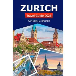 Brooks, Cathleen M. Zurich Travel Guide 2026: Explore Switzerland's Attractions, Hidden Gems, Local Culture, and Must-See Landmarks Brooks, Cathleen M. Zurich Travel Guide 2026: Explore Switzerland's Attractions, Hidden Gems, Local Culture, and Must-See Landmarks