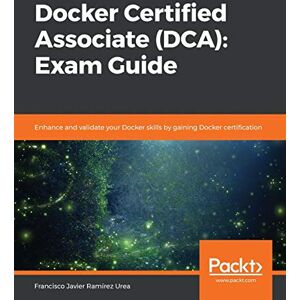 Urea, Francisco Javier Ramirez Docker Certified Associate (DCA): Exam Guide: Enhance and validate your Docker skills by gaining Docker certification Urea, Francisco Javier Ramirez Docker Certified Associate (DCA): Exam Guide: Enhance and validate your Docker skills by gaining Docker certification