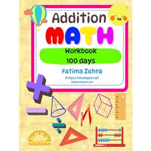 Zehra, Fatima Addition Math Book for Kids 2025: Fun Addition Math Worksheets, Workbook Practice, and a Complete Math Addition Booklet for Kindergarten to Grade 4 Zehra, Fatima Addition Math Book for Kids 2025: Fun Addition Math Worksheets, Workbook Practice, and a Complete Math Addition Booklet for Kindergarten to Grade 4