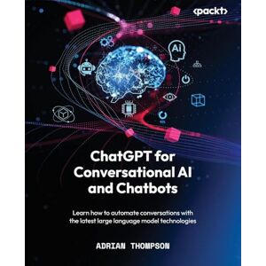 Adrian Thompson ChatGPT for Conversational AI and Chatbots: Learn how to automate conversations with the latest large language model technologies Adrian Thompson ChatGPT for Conversational AI and Chatbots: Learn how to automate conversations with the latest large language model technologies