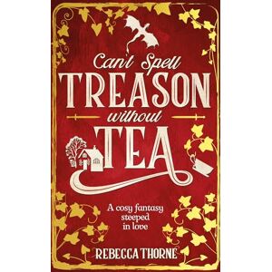 Thorne, Rebecca Can't Spell Treason Without Tea: A heart-warming cosy fantasy and an instant Sunday Times bestseller: 1 (Tomes & Tea, 1) Thorne, Rebecca Can't Spell Treason Without Tea: A heart-warming cosy fantasy and an instant Sunday Times bestseller: 1 (Tomes & Tea, 1)