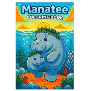 Imhof, Andreas Manatee Coloring Book: 50 Cute and Relaxing Sea Cow Scenes for Kids and Adults Imhof, Andreas Manatee Coloring Book: 50 Cute and Relaxing Sea Cow Scenes for Kids and Adults