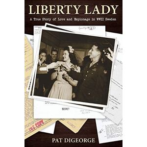 Digeorge, Pat Liberty Lady: A True Story of Love and Espionage in WWII Sweden Digeorge, Pat Liberty Lady: A True Story of Love and Espionage in WWII Sweden