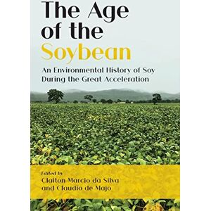 The Age of the Soybean: An Environmental History of Soy During the Great Acceleration The Age of the Soybean: An Environmental History of Soy During the Great Acceleration