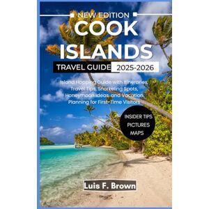Brown, Luis F Cook Islands Travel Guide 2025-2026: Island Hopping Guide with Itineraries, Travel Tips, Snorkeling Spots, Honeymoon Ideas, and Vacation Planning for First-Time Visitors Brown, Luis F Cook Islands Travel Guide 2025-2026: Island Hopping Guide with Itineraries, Travel Tips, Snorkeling Spots, Honeymoon Ideas, and Vacation Planning for First-Time Visitors