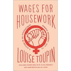 Louise Toupin Wages for Housework: A History of an International Feminist Movement, 1972-77 Louise Toupin Wages for Housework: A History of an International Feminist Movement, 1972-77