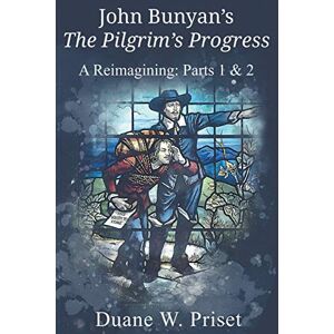 Priset, Duane W John Bunyan's The Pilgrim's Progress: A Reimagining: Parts 1 & 2 Priset, Duane W John Bunyan's The Pilgrim's Progress: A Reimagining: Parts 1 & 2