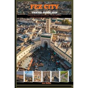 Dellar, Fav FEZ CITY TRAVEL GUIDE 2026: Discover Morocco’s Cultural Soul – Ancient Medinas, Hidden Courtyards, and Timeless Traditions (Destination Insights travel guide) Dellar, Fav FEZ CITY TRAVEL GUIDE 2026: Discover Morocco’s Cultural Soul – Ancient Medinas, Hidden Courtyards, and Timeless Traditions (Destination Insights travel guide)