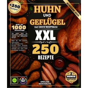 BEINVENUTO, OREILIEN Huhn und Geflügel: Das große Rezeptbuch mit Mehr als 250 einfache, authentische und abwechslungsreiche Rezepte: Huhn, Perlhuhn, Truthahn, Ente und anderes Geflügel BEINVENUTO, OREILIEN Huhn und Geflügel: Das große Rezeptbuch mit Mehr als 250 einfache, authentische und abwechslungsreiche Rezepte: Huhn, Perlhuhn, Truthahn, Ente und anderes Geflügel