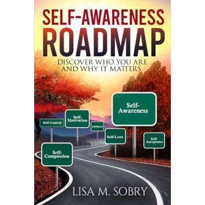 SOBRY, LISA M. SELF-AWARENESS ROAD MAP: DISCOVER WHO YOU ARE AND WHY IT MATTERS SOBRY, LISA M. SELF-AWARENESS ROAD MAP: DISCOVER WHO YOU ARE AND WHY IT MATTERS
